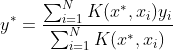 y^* = \frac{\sum^N_{i=1}K(x^*,x_i)y_i}{\sum^N_{i=1}K(x^*,x_i)}